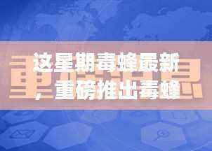 毒蜂新款高科技产品引领革新,智能时代体验震撼来袭!