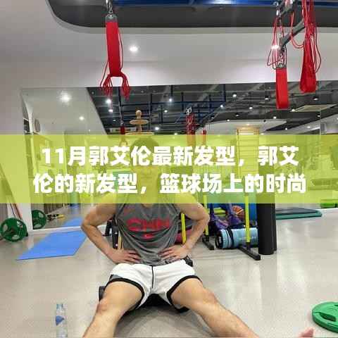 郭艾伦新发型亮相篮球场,时尚潮流下的友情故事