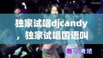 独家试唱djcandy,独家试唱国语叫什么