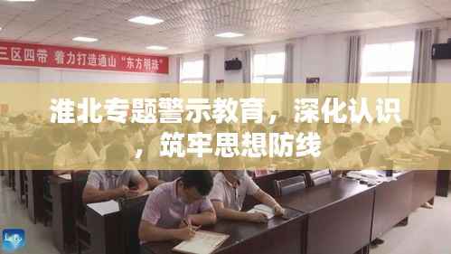 淮北专题警示教育,深化认识,筑牢思想防线