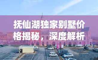 抚仙湖独家别墅价格揭秘,深度解析及前景展望