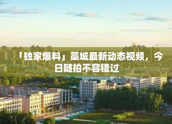 「独家爆料」藁城最新动态视频,今日随拍不容错过