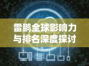 雷鹏全球影响力与排名深度探讨