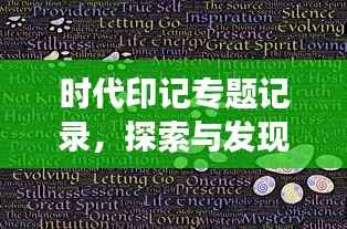 时代印记专题记录,探索与发现的旅程
