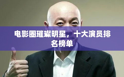 电影圈璀璨明星,十大演员排名榜单