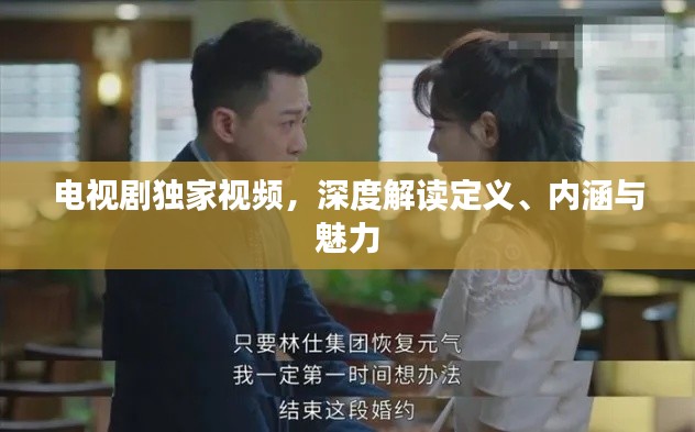 电视剧独家视频,深度解读定义、内涵与魅力