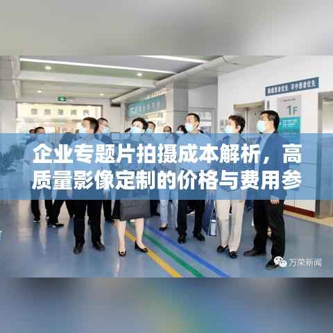 企业专题片拍摄成本解析,高质量影像定制的价格与费用参考