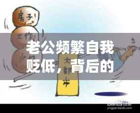 老公频繁自我贬低,背后的心理暗示与应对之策