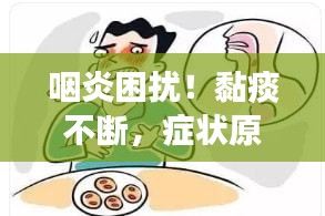 咽炎困扰!黏痰不断,症状原因与治疗方法全解析