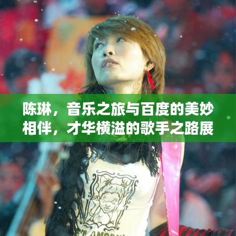 陈琳,音乐之旅与百度的美妙相伴,才华横溢的歌手之路展露无遗