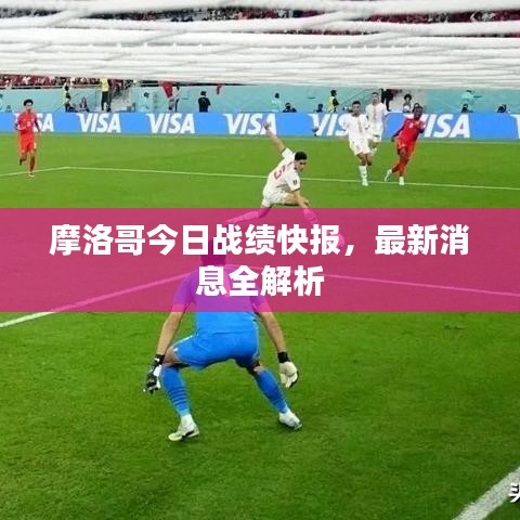 摩洛哥今日战绩快报,最新消息全解析