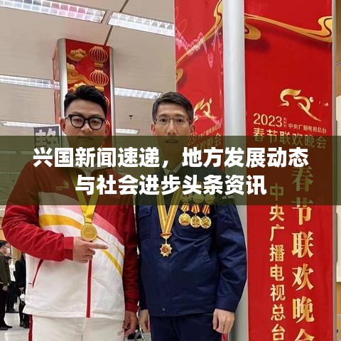 兴国新闻速递,地方发展动态与社会进步头条资讯